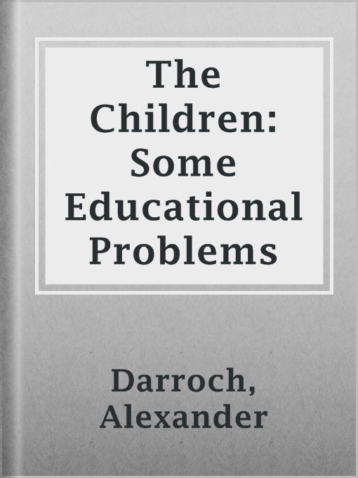 Title details for The Children: Some Educational Problems by Alexander Darroch - Available